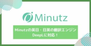 Web会議自動翻訳ツール「Minutz（ミニッツ）」の英日・日英の翻訳エンジンが「DeepL」に対応